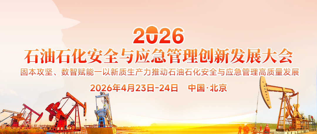 齊聚北京！2026石油石化安全與應(yīng)急管理創(chuàng)新發(fā)展大會(huì)4月23日至24日即將啟幕